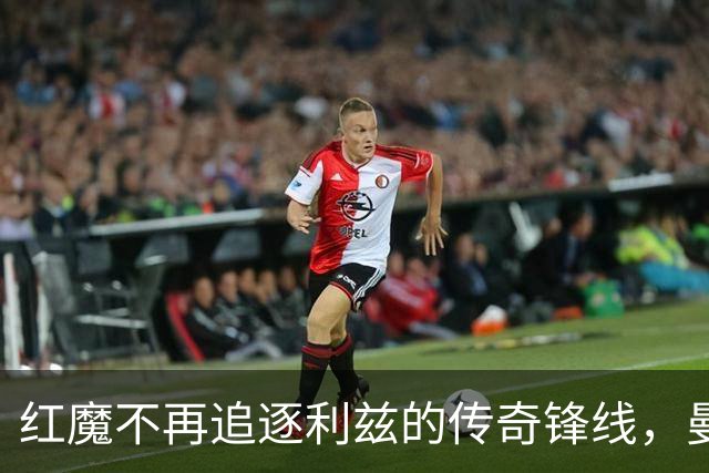 红魔不再追逐利兹的传奇锋线，曼联的新选择是？